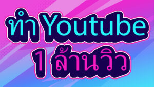 ทำ Youtube 1 ล้านวิว