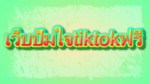 เว็บปั้มใจtiktokฟรี