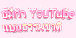 ปั๊มวิว YouTube แบบธรรมชาติ